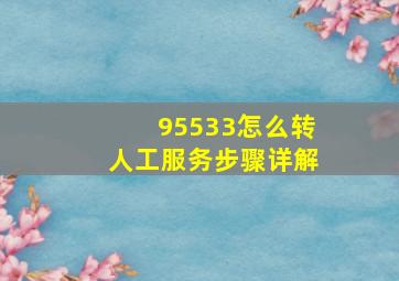 95533怎么转人工服务步骤详解