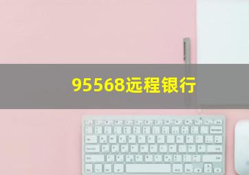 95568远程银行