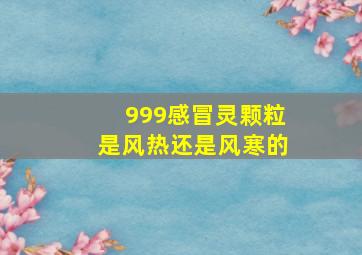 999感冒灵颗粒是风热还是风寒的