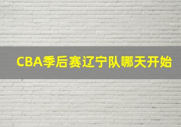 CBA季后赛辽宁队哪天开始