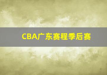 CBA广东赛程季后赛