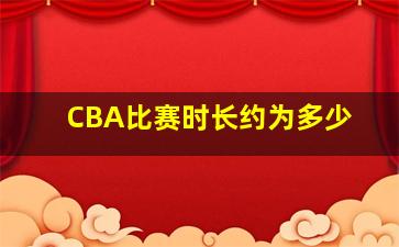 CBA比赛时长约为多少