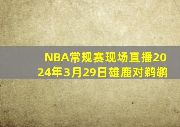 NBA常规赛现场直播2024年3月29日雄鹿对鹈鹕