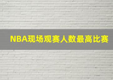 NBA现场观赛人数最高比赛