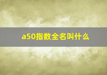 a50指数全名叫什么