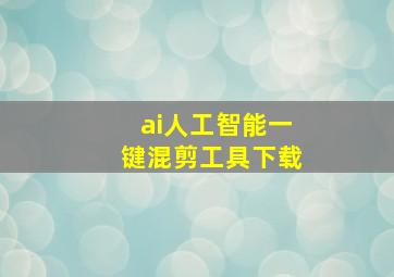 ai人工智能一键混剪工具下载