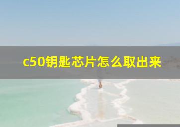 c50钥匙芯片怎么取出来