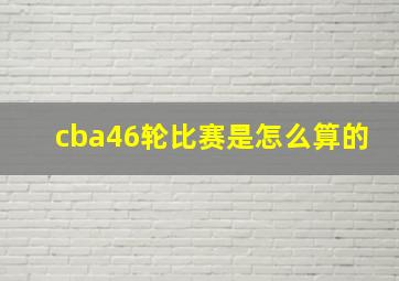 cba46轮比赛是怎么算的