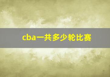 cba一共多少轮比赛