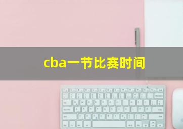 cba一节比赛时间