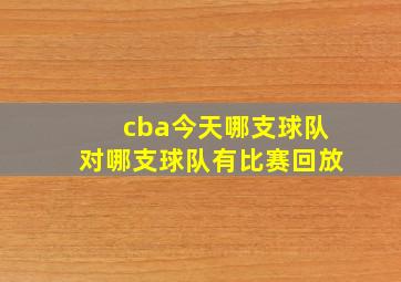 cba今天哪支球队对哪支球队有比赛回放