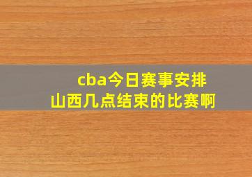 cba今日赛事安排山西几点结束的比赛啊