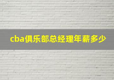 cba俱乐部总经理年薪多少