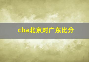 cba北京对广东比分