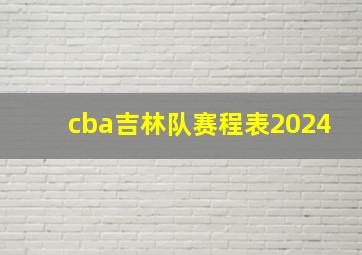 cba吉林队赛程表2024