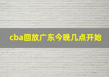 cba回放广东今晚几点开始