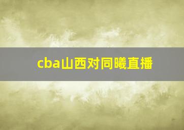 cba山西对同曦直播