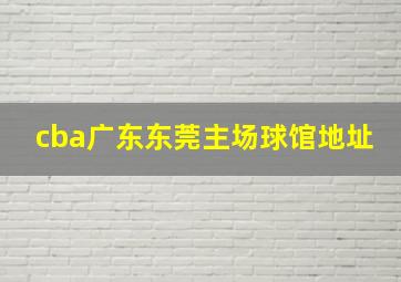 cba广东东莞主场球馆地址