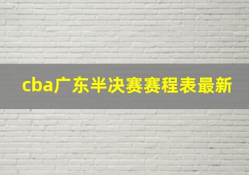 cba广东半决赛赛程表最新