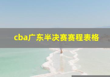 cba广东半决赛赛程表格