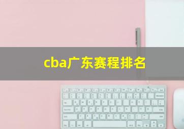 cba广东赛程排名