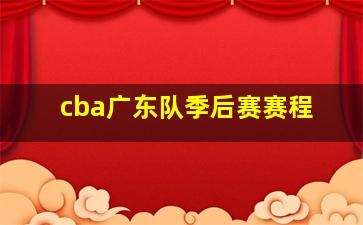 cba广东队季后赛赛程