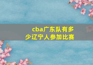 cba广东队有多少辽宁人参加比赛