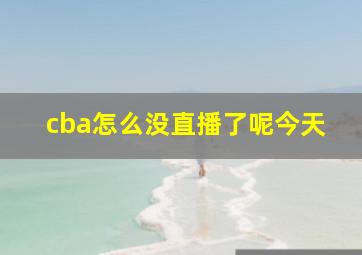 cba怎么没直播了呢今天