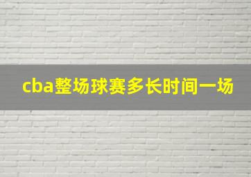 cba整场球赛多长时间一场