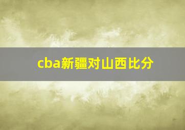 cba新疆对山西比分