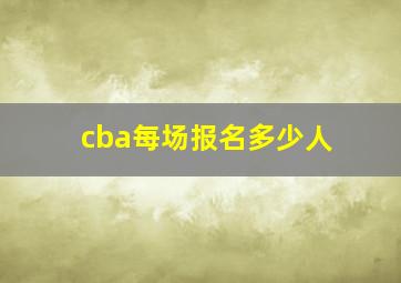 cba每场报名多少人