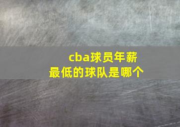 cba球员年薪最低的球队是哪个