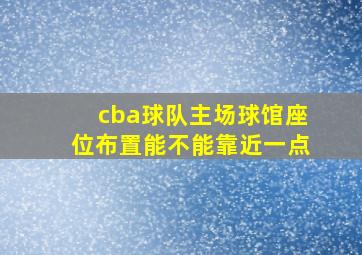 cba球队主场球馆座位布置能不能靠近一点