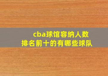 cba球馆容纳人数排名前十的有哪些球队