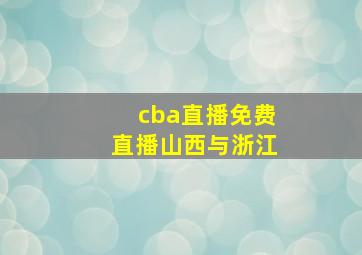 cba直播免费直播山西与浙江