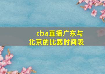 cba直播广东与北京的比赛时间表