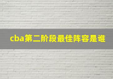 cba第二阶段最佳阵容是谁