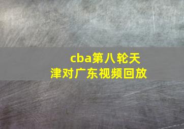 cba第八轮天津对广东视频回放