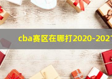 cba赛区在哪打2020-2021