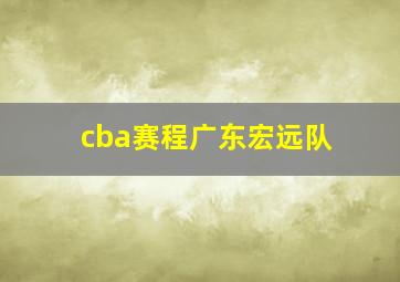 cba赛程广东宏远队