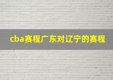 cba赛程广东对辽宁的赛程