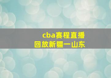 cba赛程直播回放新疆一山东