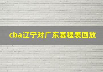 cba辽宁对广东赛程表回放