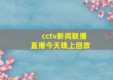 cctv新闻联播直播今天晚上回放