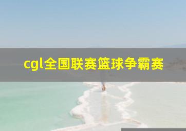 cgl全国联赛篮球争霸赛