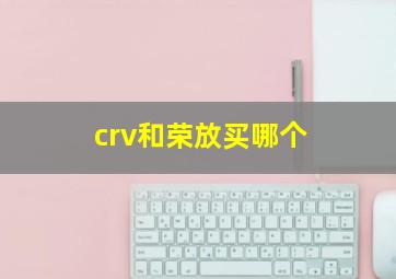 crv和荣放买哪个