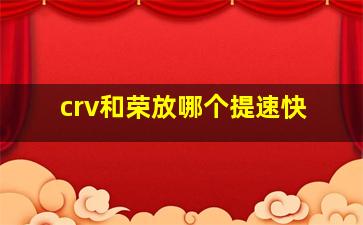 crv和荣放哪个提速快