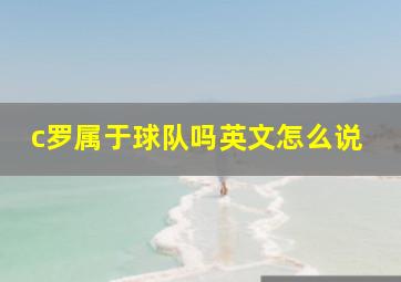 c罗属于球队吗英文怎么说