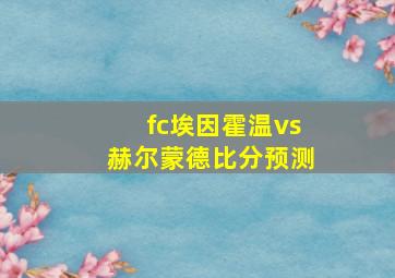 fc埃因霍温vs赫尔蒙德比分预测