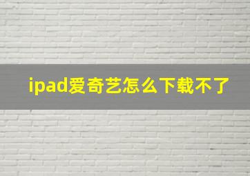 ipad爱奇艺怎么下载不了